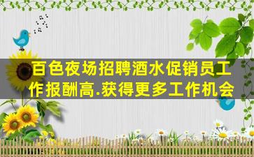 百色夜场招聘酒水促销员工作报酬高.获得更多工作机会